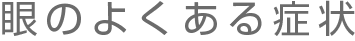 眼のよくある症状